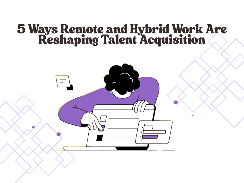 5 Ways Remote and Hybrid Work Are Reshaping Talent Acquisition